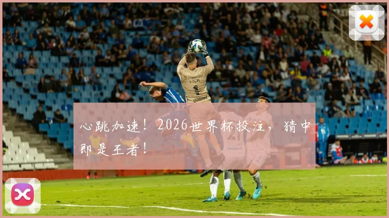 心跳加速！2026世界杯投注，猜中即是王者！