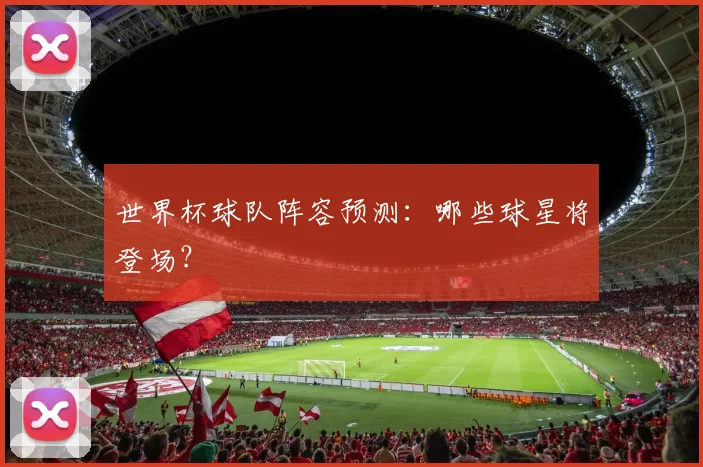 世界杯球队阵容预测：哪些球星将登场？