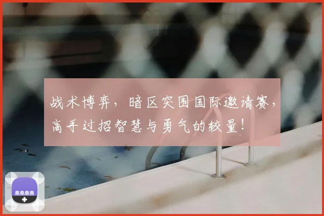 战术博弈,暗区突围国际邀请赛,高手过招智慧与勇气的较量!