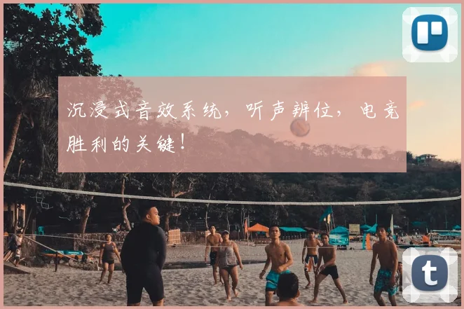 沉浸式音效系统,听声辨位,电竞胜利的关键!
