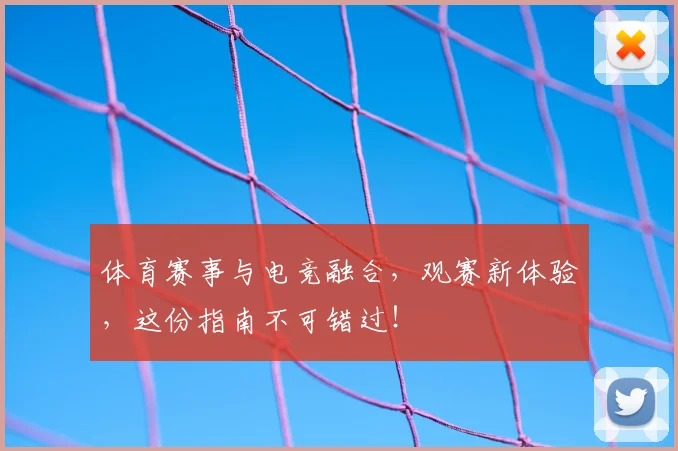 体育赛事与电竞融合，观赛新体验，这份指南不可错过！