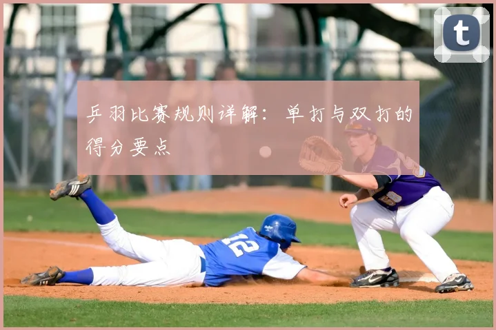 乒羽比赛规则详解:单打与双打的得分要点
